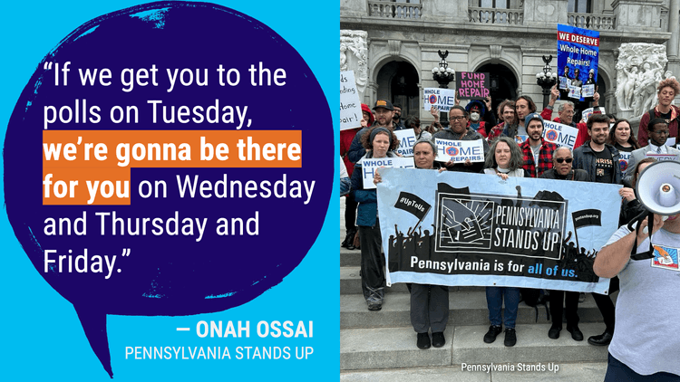 “If we get you to the polls on Tuesday, we’re gonna be there for you on Wednesday and Thursday and Friday.” — Onah Ossai, Pennsylvania Stands Up